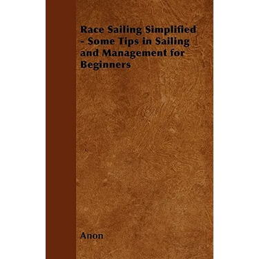 Race Sailing Simplified - Some Tips in Sailing and Management for Beginners