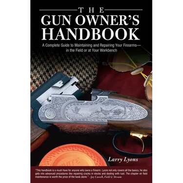 Gun Owner's Handbook: A Complete Guide To Maintaining And Repairing Your Firearms--In The Field Or At Your Workbench