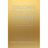 Discover Your Soul Purpose: An Intimate Conversation with God