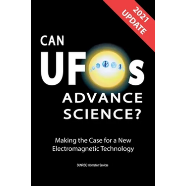 Can UFOs Advance Science? (International English) UPDATE 2021: Making the Case for a New Electromagnetic Technology