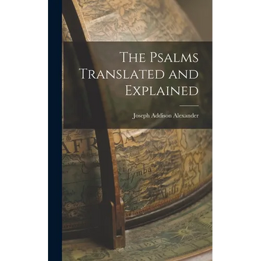 The Psalms Translated and Explained