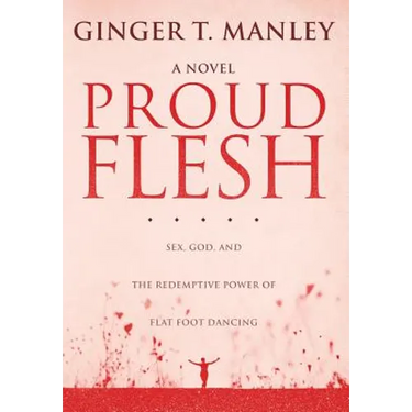 Proud Flesh: Sex, God, and the Redemptive Power of Flat Foot Dancing