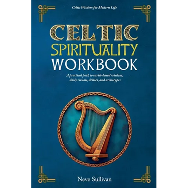 Celtic Spirituality Workbook: A practical path to earth-based wisdom, daily rituals, deities, and archetypes
