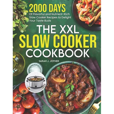 The XXL Slow Cooker Cookbook: 2000 Days of Flavorful and Nutrient-Rich Slow Cooker Recipes to Delight Your Taste Buds