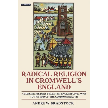 Radical Religion in Cromwell's England A Concise History from the English Civil War to the End of the Commonwealth