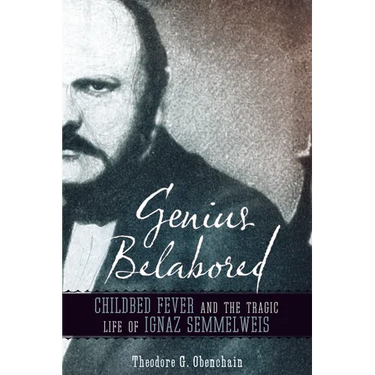 Genius Belabored: Childbed Fever and the Tragic Life of Ignaz Semmelweis