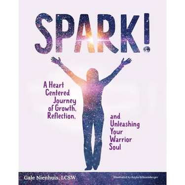 Spark!: A Heart Centered Journey of Growth, Reflection, and Unleashing Your Warrior Soul