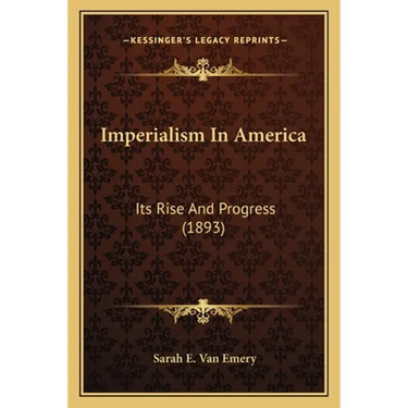 Imperialism In America: Its Rise And Progress (1893)
