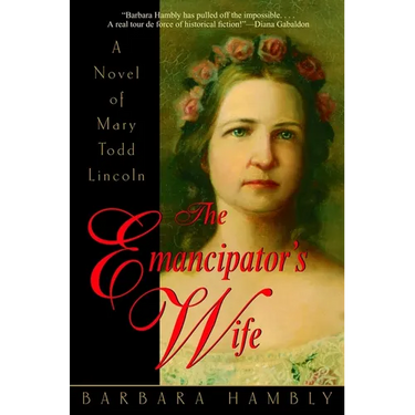 The Emancipator's Wife: A Novel of Mary Todd Lincoln