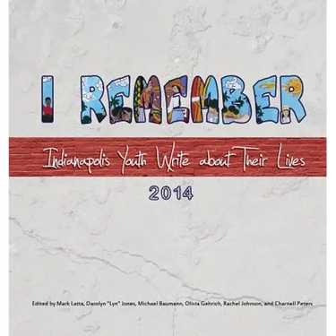 I Remember: Indianapolis Youth Write about Their Lives 2014