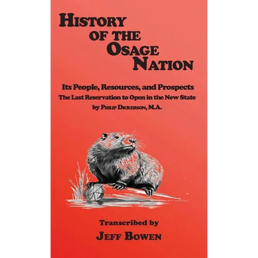 History of the Osage Nation: Its People, Resources, and Prospects, The Last Reservation to Open in the New State by Philip Dickerson, M.A.