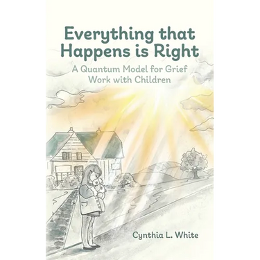 Everything That Happens is Right: A Quantum Model for Grief Work with Children
