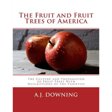 The Fruit and Fruit Trees of America: The Culture and Propagation of Fruit Trees With Descriptions of the Varieties