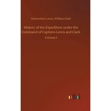 History of the Expedition under the Command of Captains Lewis and Clark