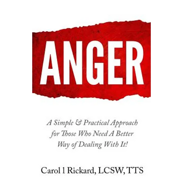 Anger: A Simple & Practical Approach for Those Who Need a Better Way of Dealing With It!