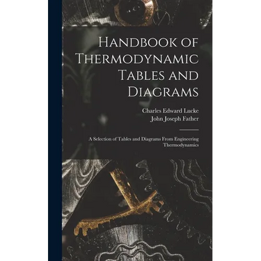Handbook of Thermodynamic Tables and Diagrams; a Selection of Tables and Diagrams From Engineering Thermodynamics