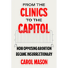 From the Clinics to the Capitol: How Opposing Abortion Became Insurrectionary Volume 14