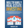 Multifamily Real Estate Investing: Create Reliable Monthly Cash Flow, Outpace Inflation, and Dominate with Small Multifamily Properties, Even Without
