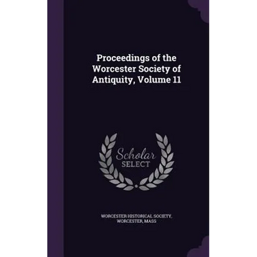 Proceedings of the Worcester Society of Antiquity, Volume 11