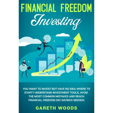 Financial Freedom Investing: You Want to Invest but Have No Idea Where to Start? Understand Investment Tools, Avoid the Most Common Mistakes and Reach
