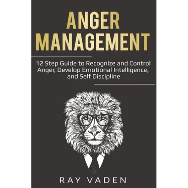 Anger Management: 12 Step Guide to Recognize and Control Anger, Develop Emotional Intelligence, and Self Discipline (Freedom from Stress & Anxiety)
