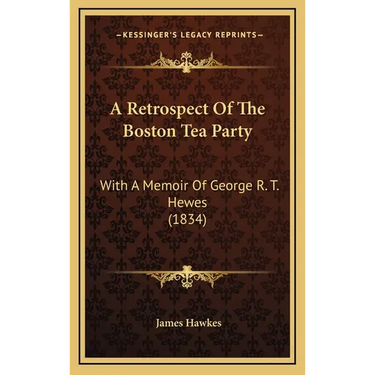 A Retrospect Of The Boston Tea Party: With A Memoir Of George R. T. Hewes (1834)