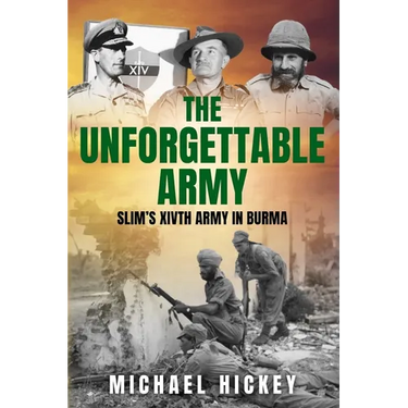 The Unforgettable Army: Slim's XIVth Army in Burma
