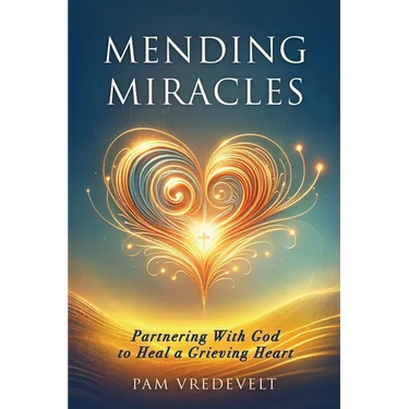 Mending Miracles: Partnering with God to Heal a Grieving Heart