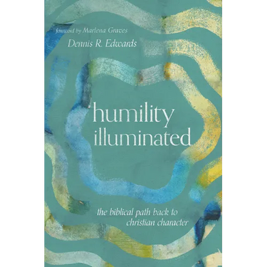 Humility Illuminated: The Biblical Path Back to Christian Character