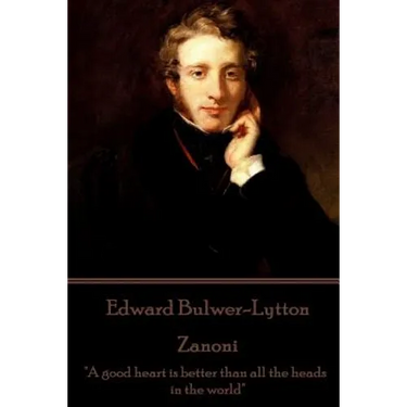 Edward Bulwer-Lytton - Zanoni: "A good heart is better than all the heads in the world"