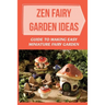 Zen Fairy Garden Ideas: Guide To Making Easy Miniature Fairy Garden: Small Backyard Zen Garden Ideas