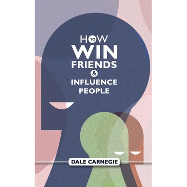 How To Win Friends And Influence People: Dale Carnegie's Self Help Guide