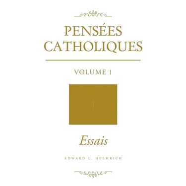 Pensées Catholiques: Volume 1 - Essais