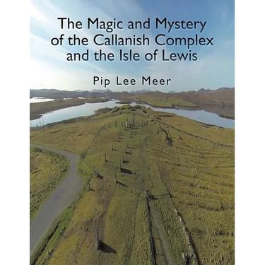 The Magic and Mystery of the Callanish Complex and the Isle of Lewis