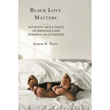 Black Love Matters: Authentic Men's Voices on Marriages and Romantic Relationships
