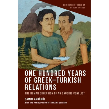 One Hundred Years of Greek-Turkish Relations: The Human Dimension of an Ongoing Conflict