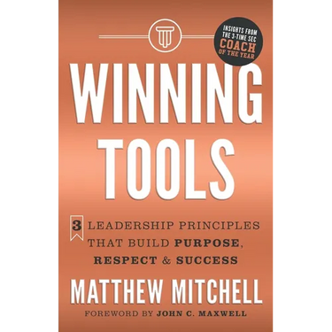 Winning Tools: 3 Leadership Principles That Build Purpose, Respect & Success