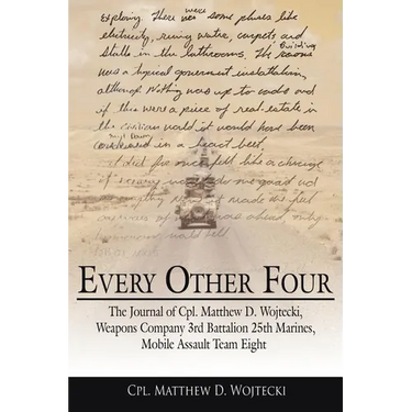 Every Other Four: The Journal of Cpl. Matthew D. Wojtecki, Weapons Company 3rd Battalion 25th Marines, Mobile Assault Team Eight
