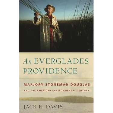 An Everglades Providence: Marjory Stoneman Douglas and the American Environmental Century