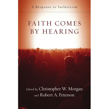 Faith Comes by Hearing: A Response to Inclusivism