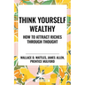 Think Yourself Wealthy: How to Attract Riches Through Thought