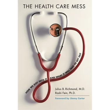 The Health Care Mess: How We Got Into It and What It Will Take to Get Out