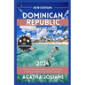 Dominican Republic 2024: Caribbean Charm: Island Escapes and Cultural Treasures Unveiled, your Handbook to the Dominican Republic