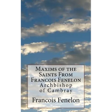 Maxims of the Saints From Francois Fenelon: Archbishop of Cambray
