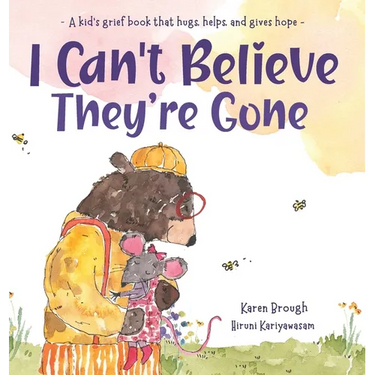 I Can't Believe They're Gone: A kid's grief book that hugs, helps, and gives hope