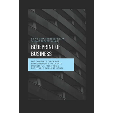 Blueprint of Business: The Complete Guide for Entrepreneurs to Create Successful, Risk-Free & Profitable Business Model.