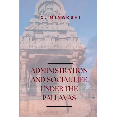 Administration and Social Life Under the Pallavas
