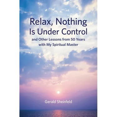 Relax, Nothing Is Under Control: and Other Lessons from 50 Years with My Spiritual Master
