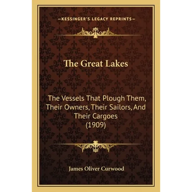 The Great Lakes: The Vessels That Plough Them, Their Owners, Their Sailors, And Their Cargoes (1909)
