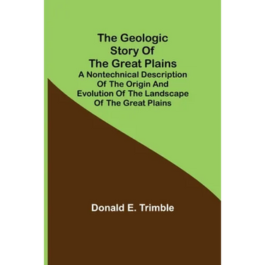 The Geologic Story of the Great Plains; A nontechnical description of the origin and evolution of the landscape of the Great Plains